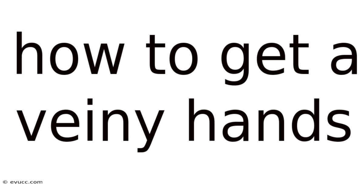 How To Get A Veiny Hands
