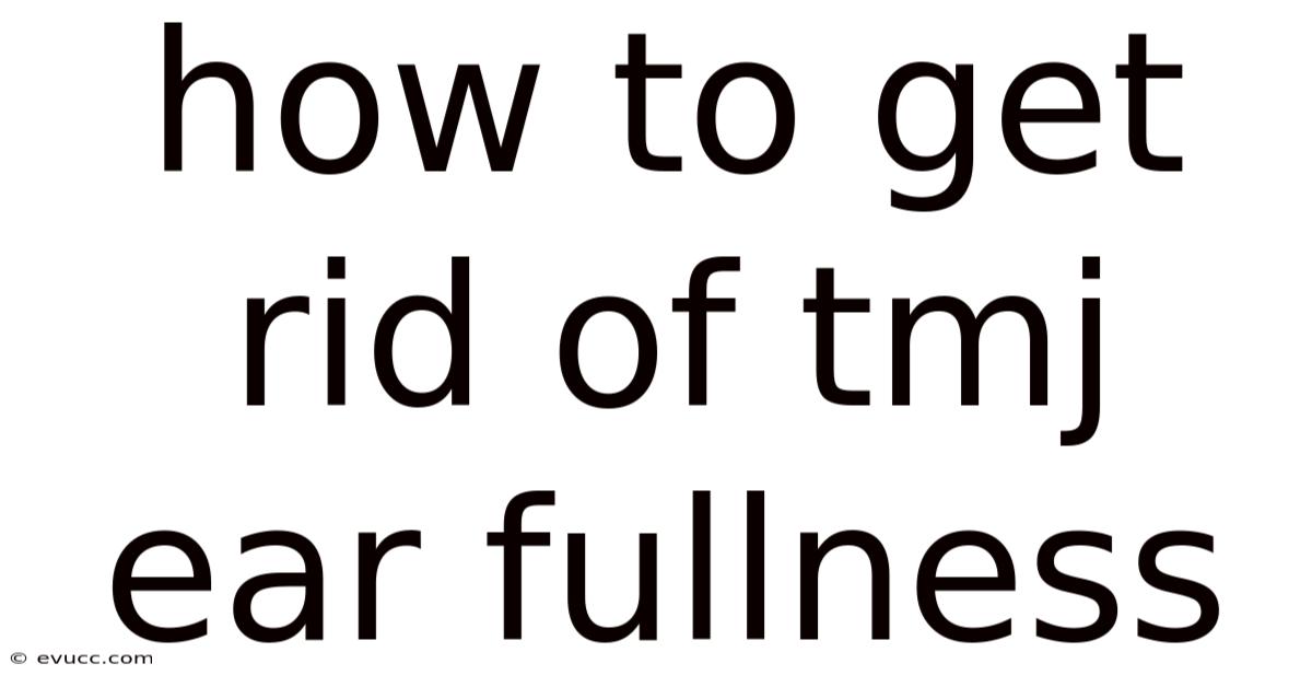 How To Get Rid Of Tmj Ear Fullness