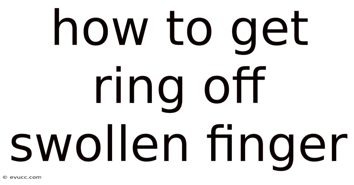 How To Get Ring Off Swollen Finger