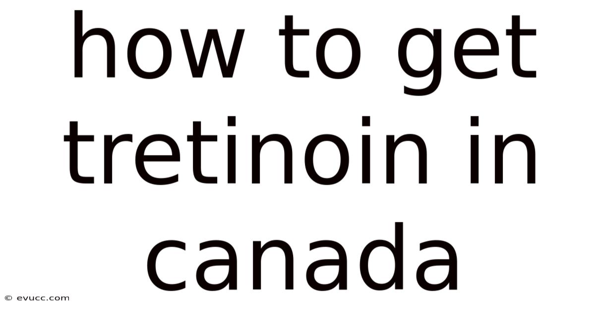 How To Get Tretinoin In Canada