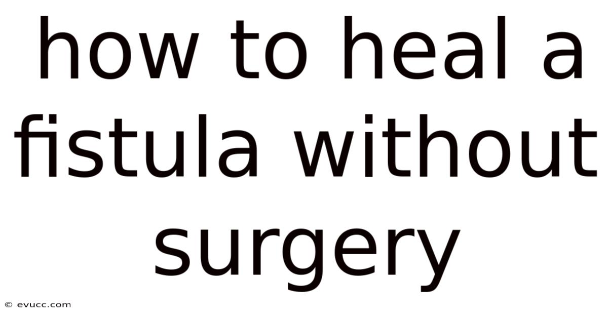 How To Heal A Fistula Without Surgery