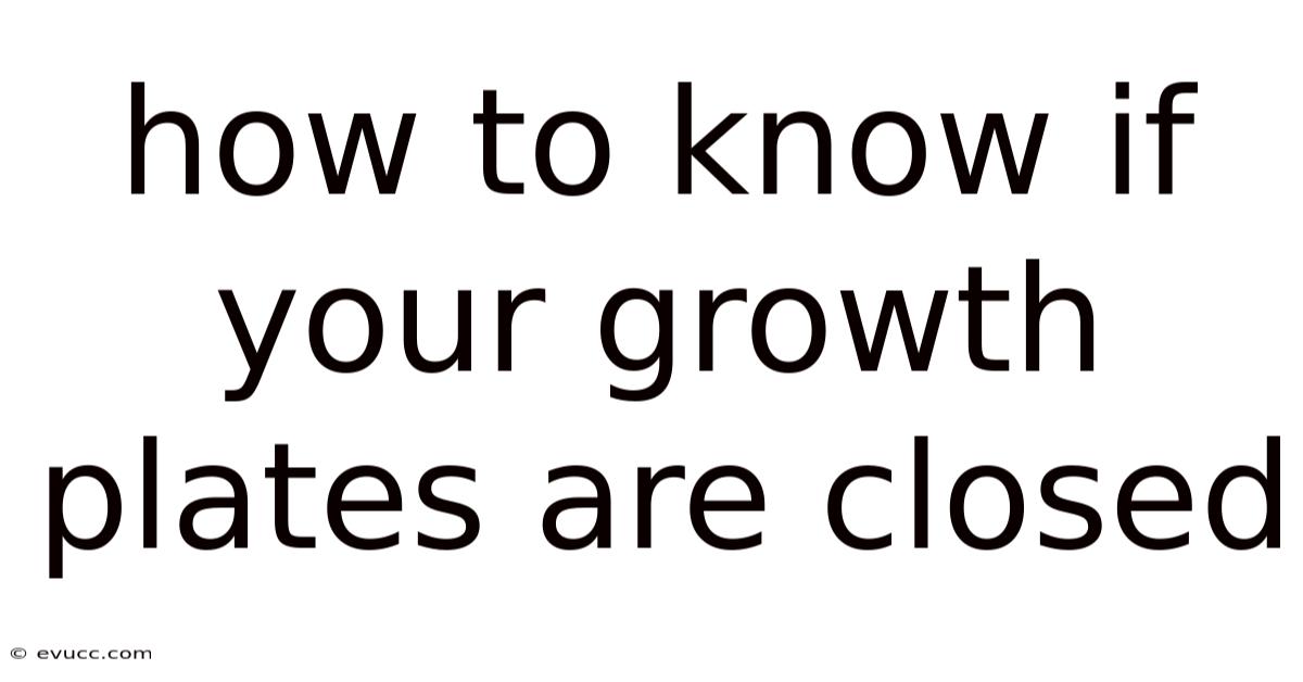 How To Know If Your Growth Plates Are Closed