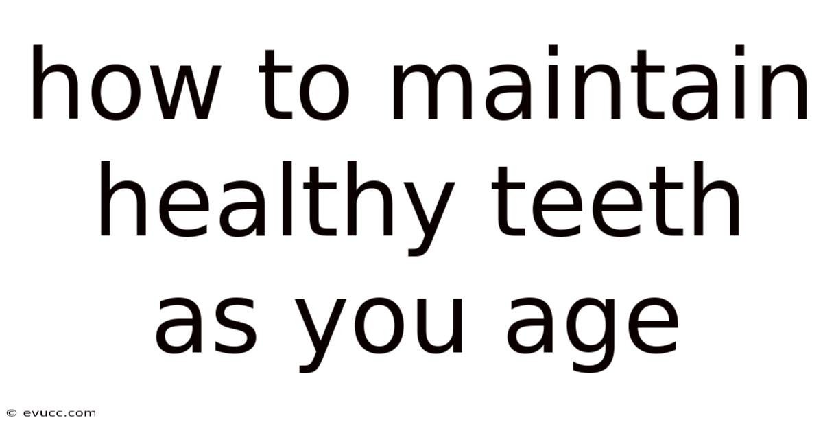 How To Maintain Healthy Teeth As You Age