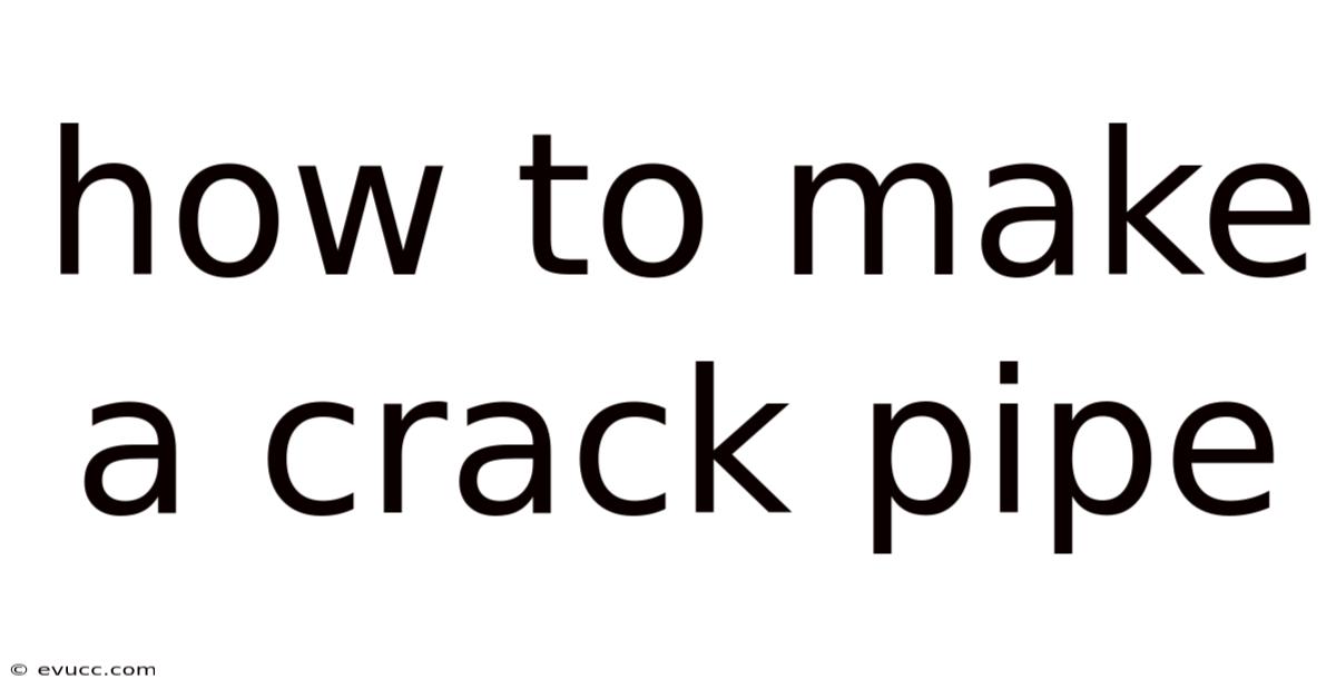 How To Make A Crack Pipe