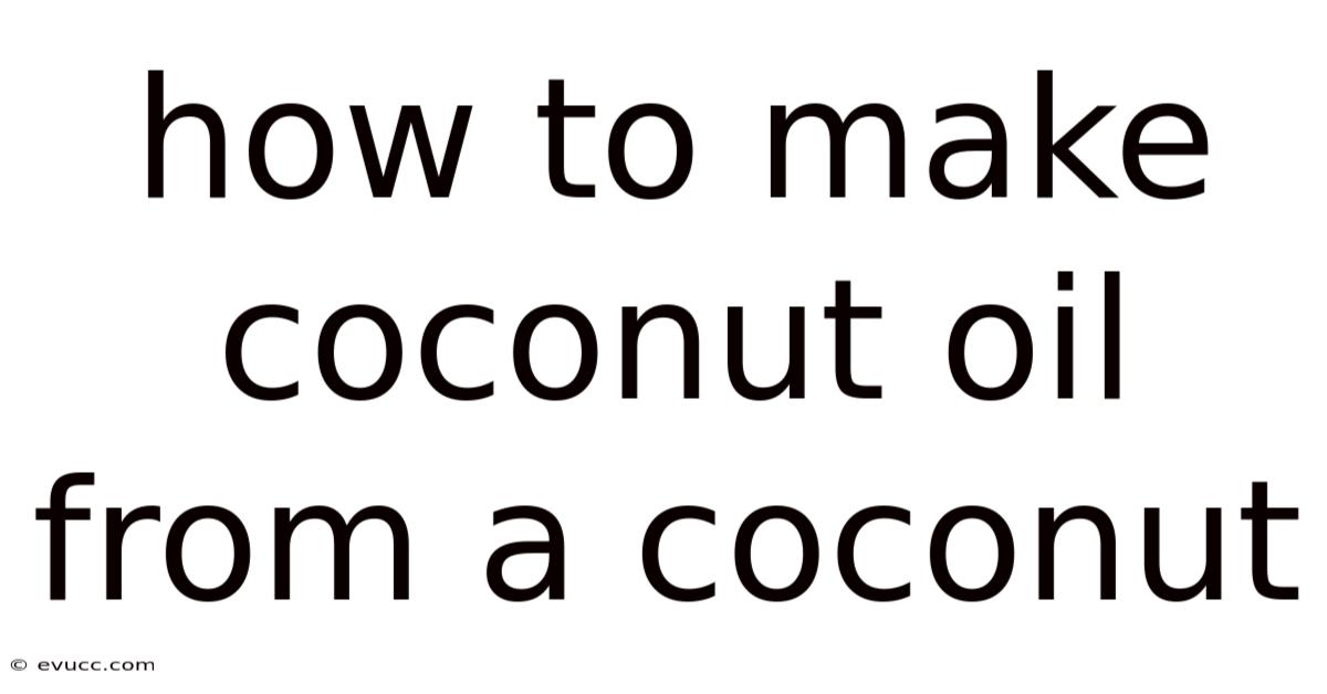 How To Make Coconut Oil From A Coconut