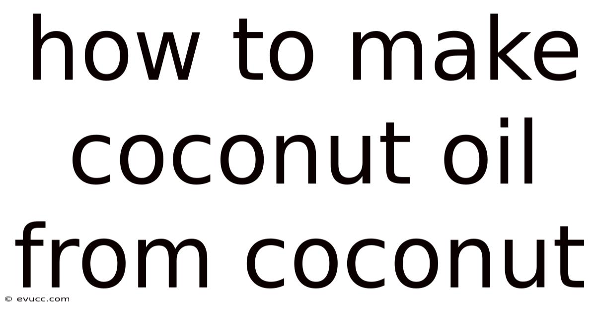How To Make Coconut Oil From Coconut