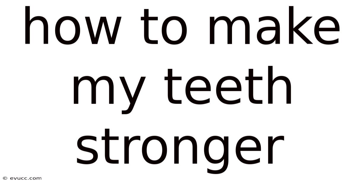 How To Make My Teeth Stronger