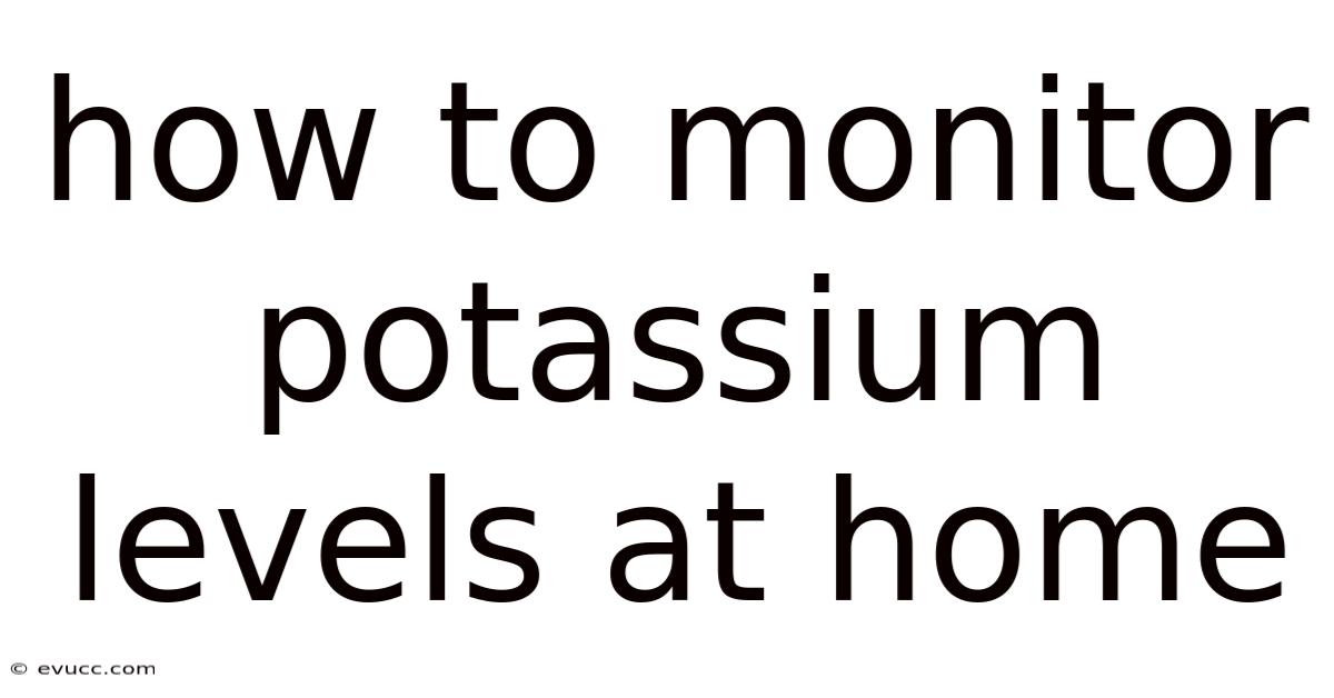 How To Monitor Potassium Levels At Home