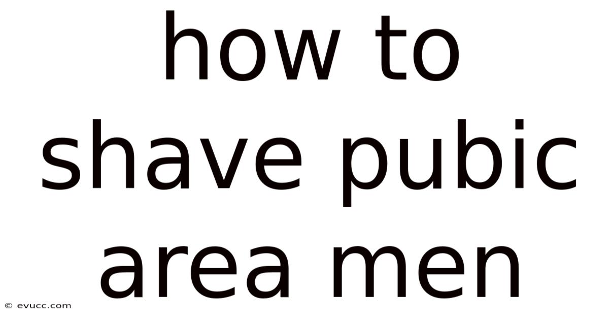 How To Shave Pubic Area Men