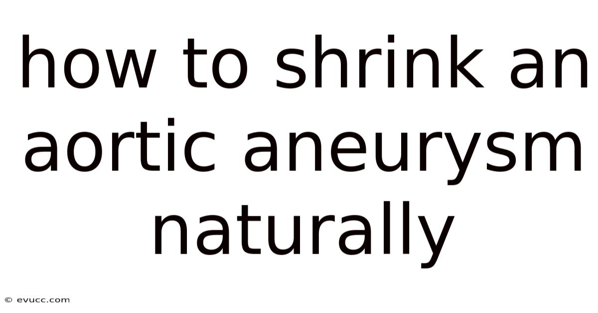 How To Shrink An Aortic Aneurysm Naturally