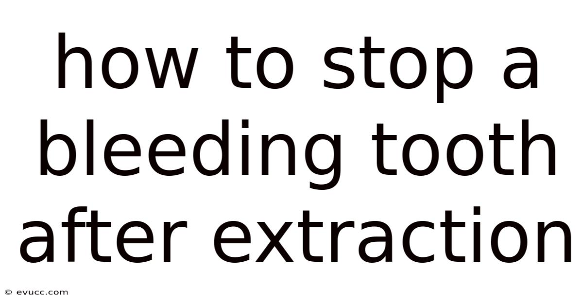 How To Stop A Bleeding Tooth After Extraction