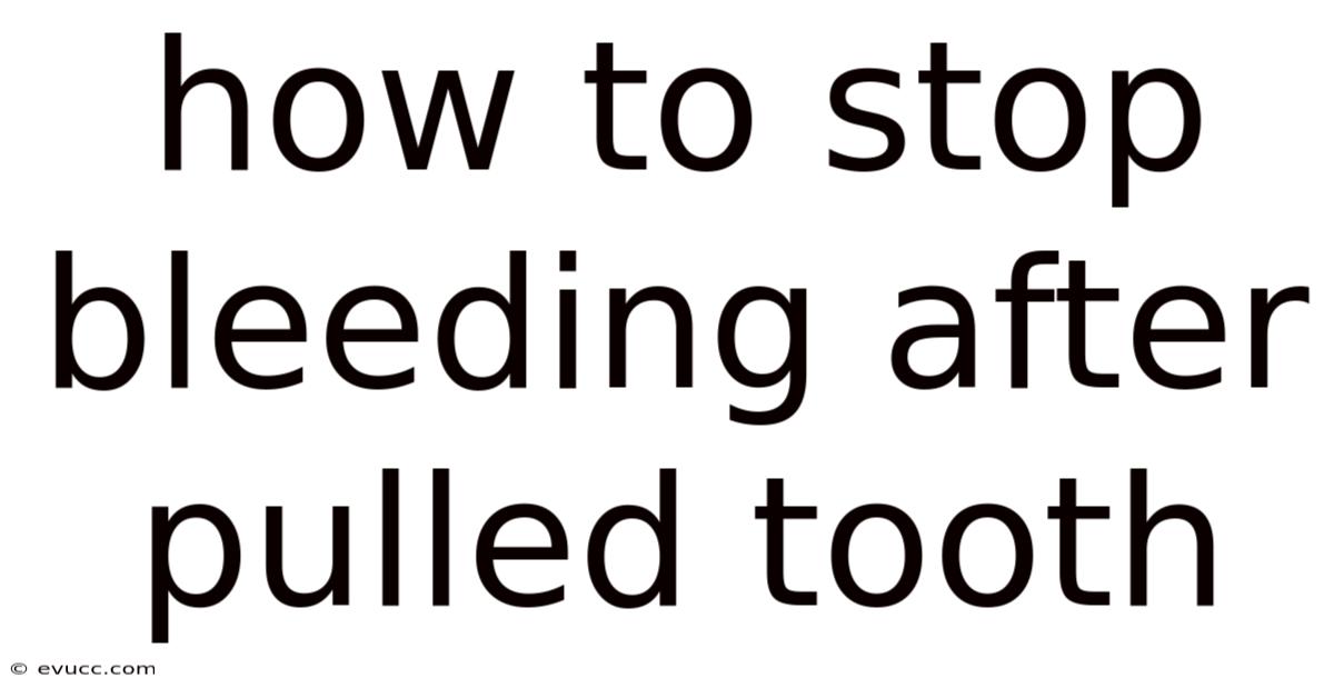 How To Stop Bleeding After Pulled Tooth