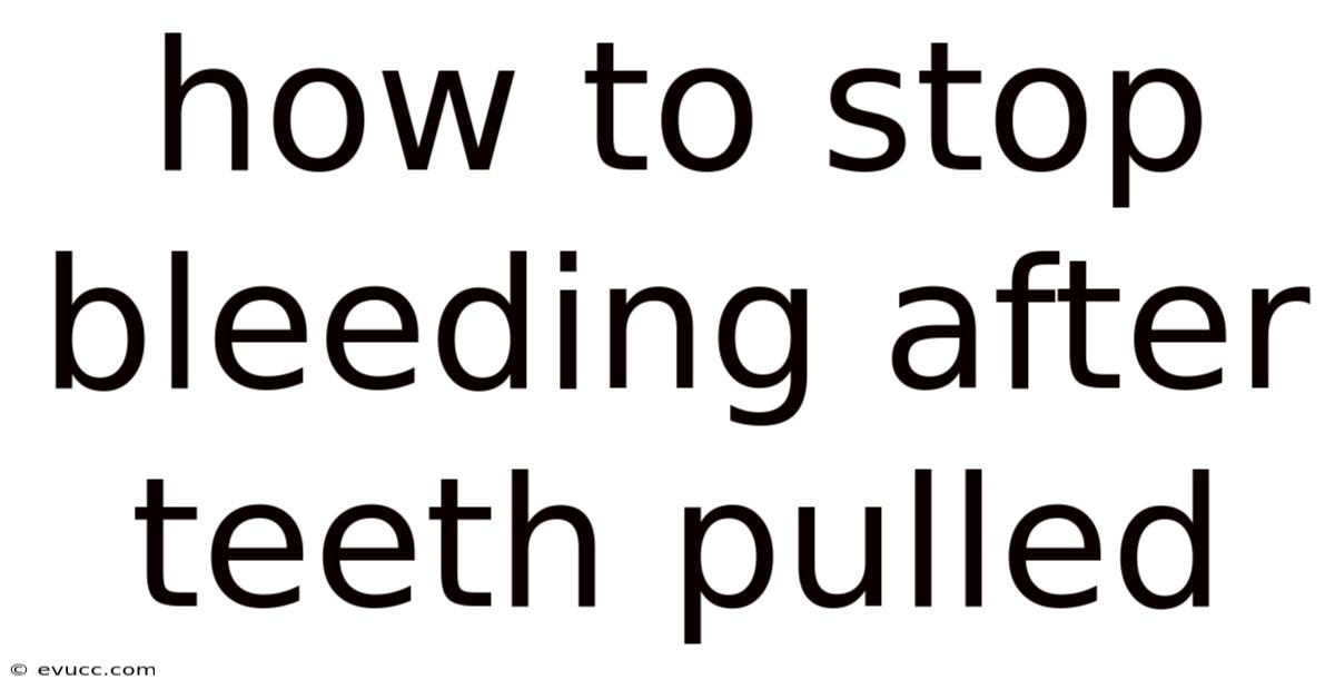 How To Stop Bleeding After Teeth Pulled