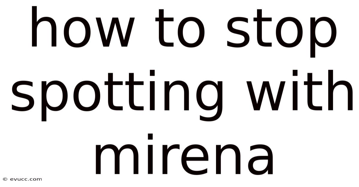 How To Stop Spotting With Mirena