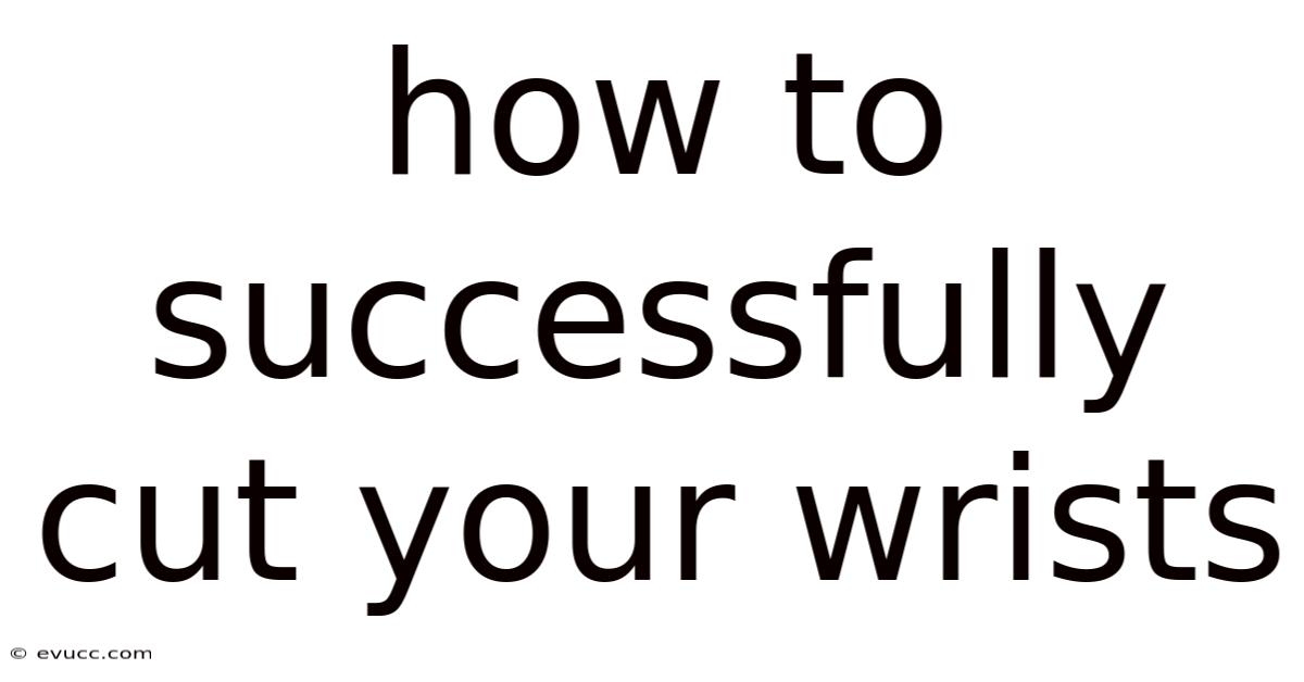 How To Successfully Cut Your Wrists