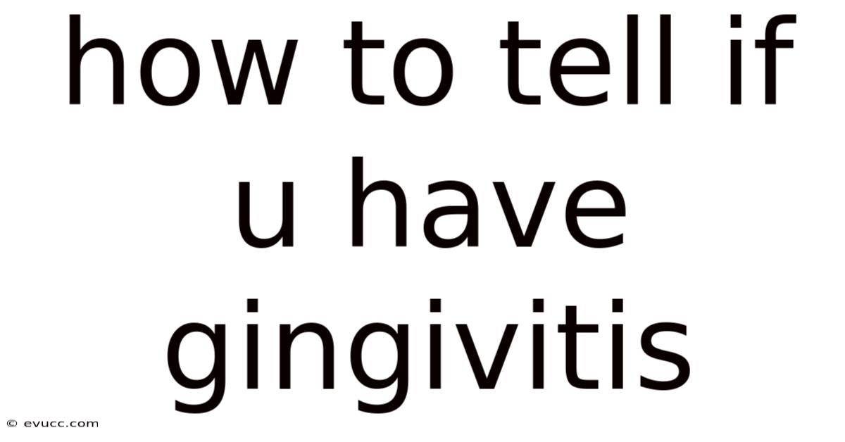 How To Tell If U Have Gingivitis