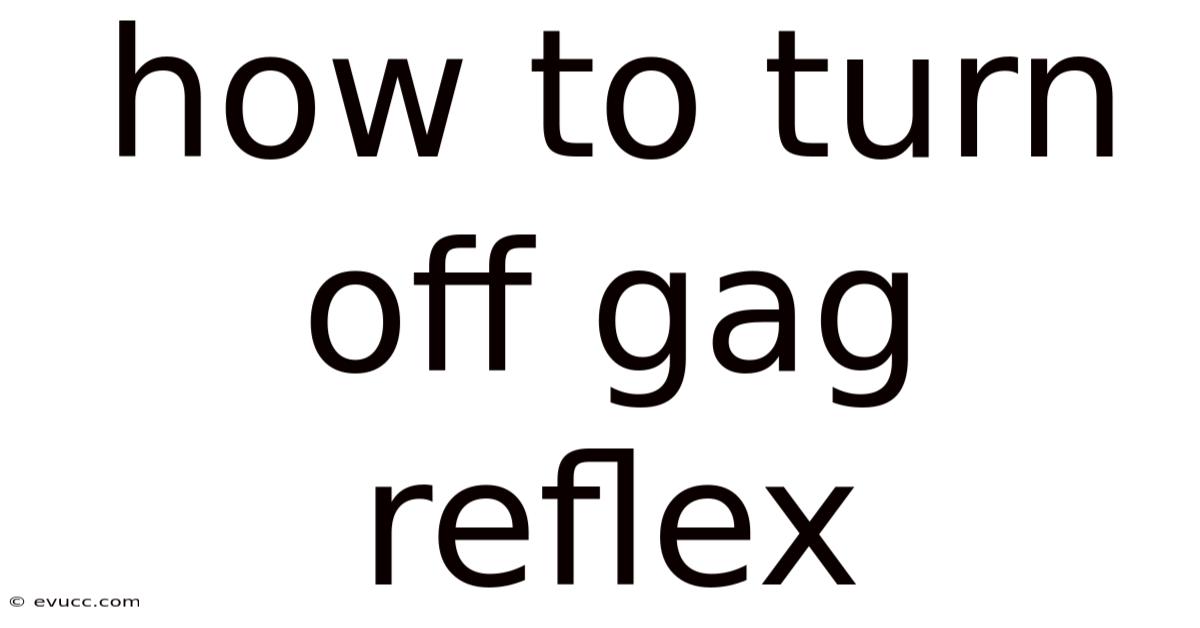 How To Turn Off Gag Reflex