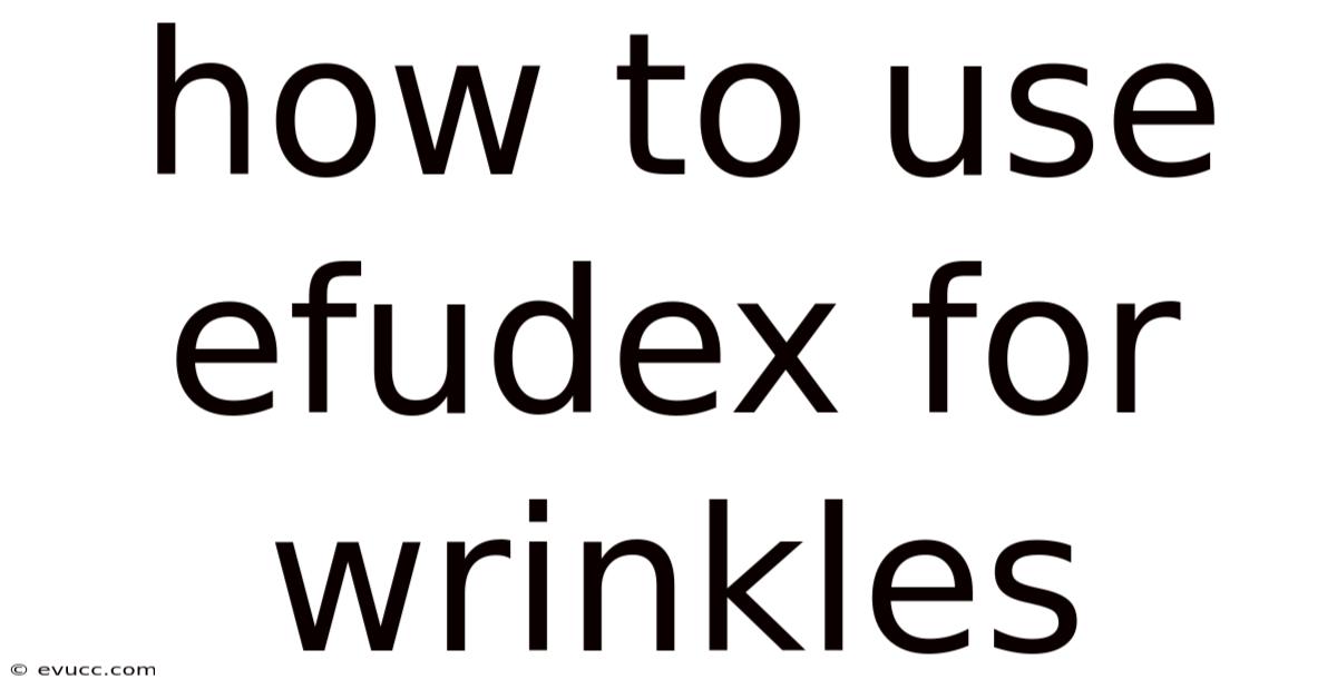 How To Use Efudex For Wrinkles