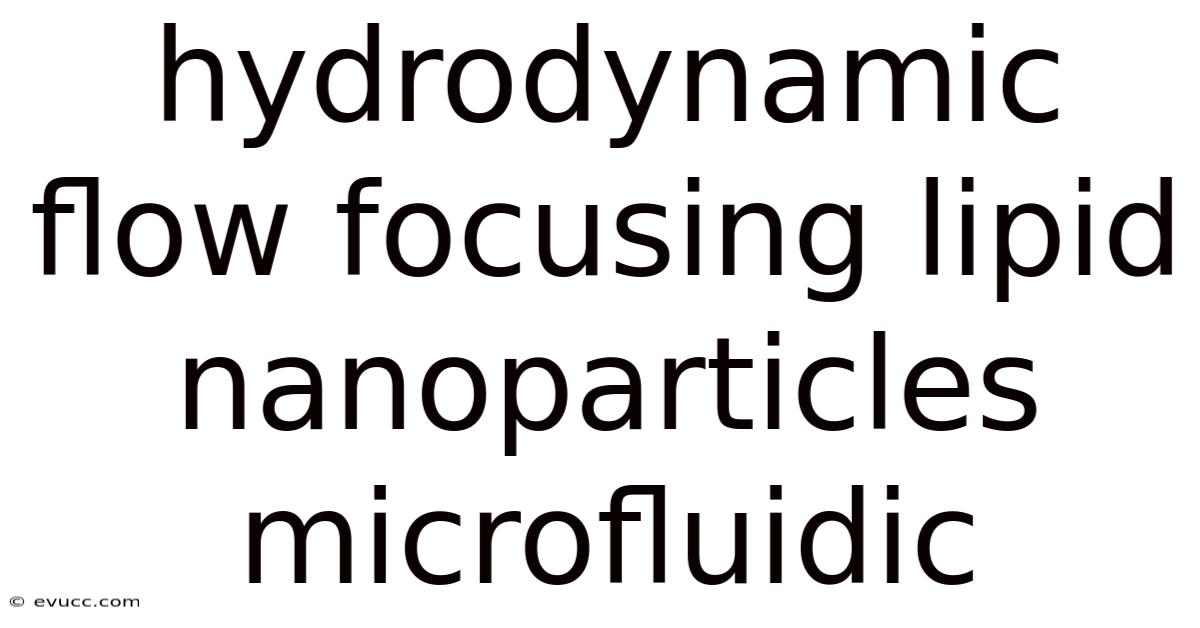 Hydrodynamic Flow Focusing Lipid Nanoparticles Microfluidic