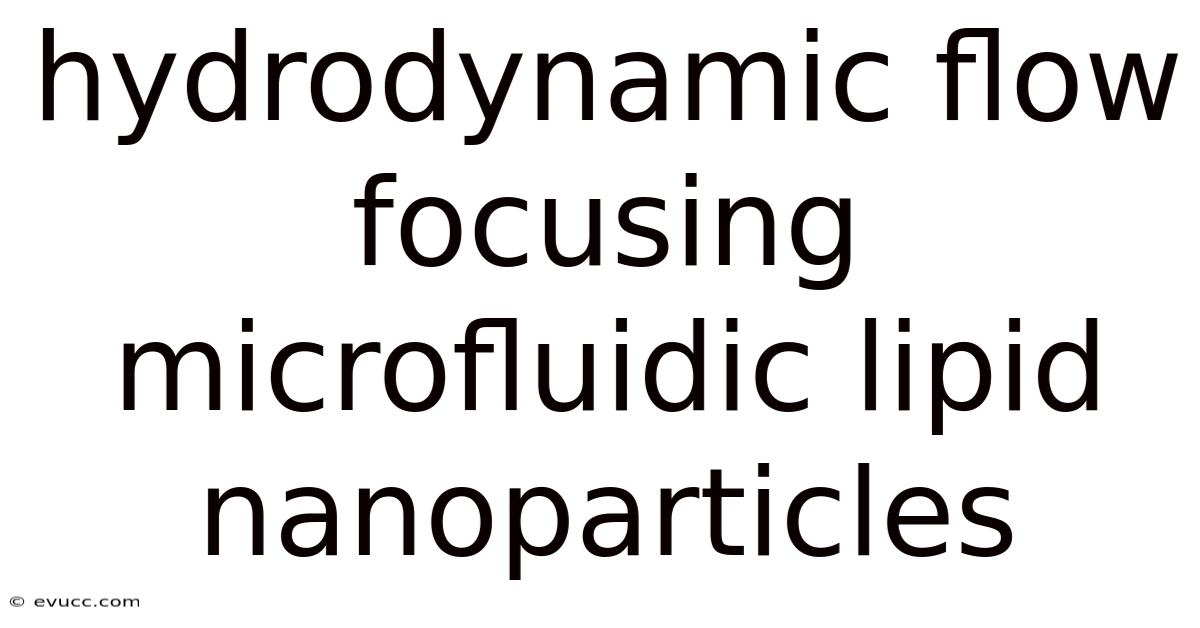Hydrodynamic Flow Focusing Microfluidic Lipid Nanoparticles