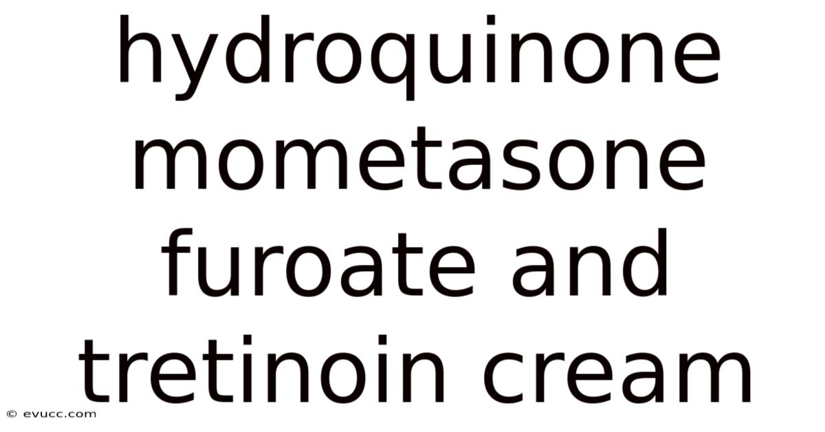 Hydroquinone Mometasone Furoate And Tretinoin Cream