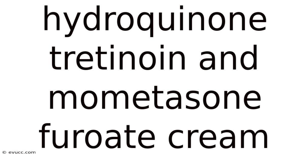 Hydroquinone Tretinoin And Mometasone Furoate Cream