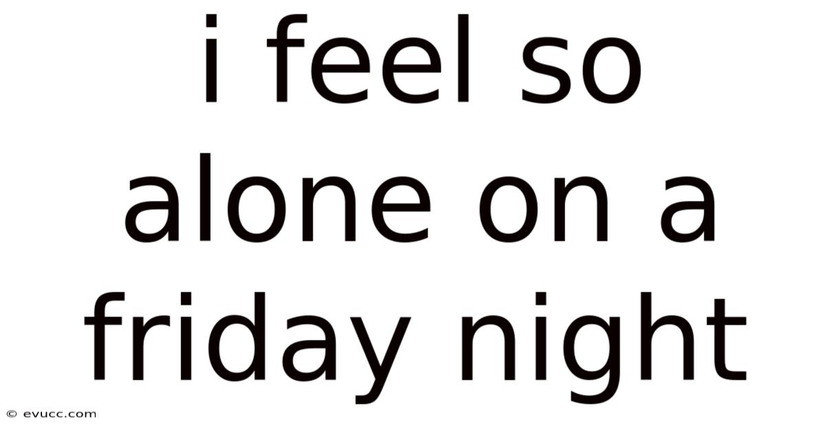 I Feel So Alone On A Friday Night
