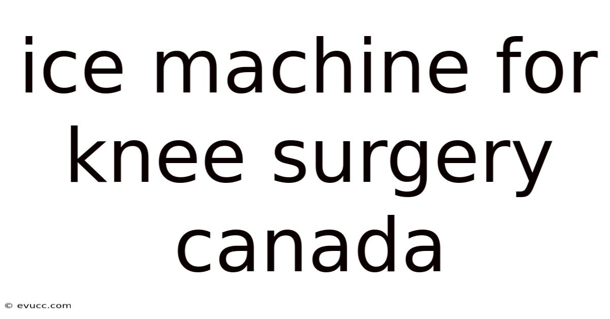 Ice Machine For Knee Surgery Canada