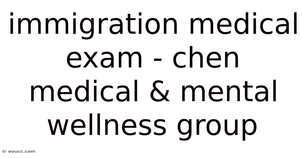 Immigration Medical Exam - Chen Medical & Mental Wellness Group
