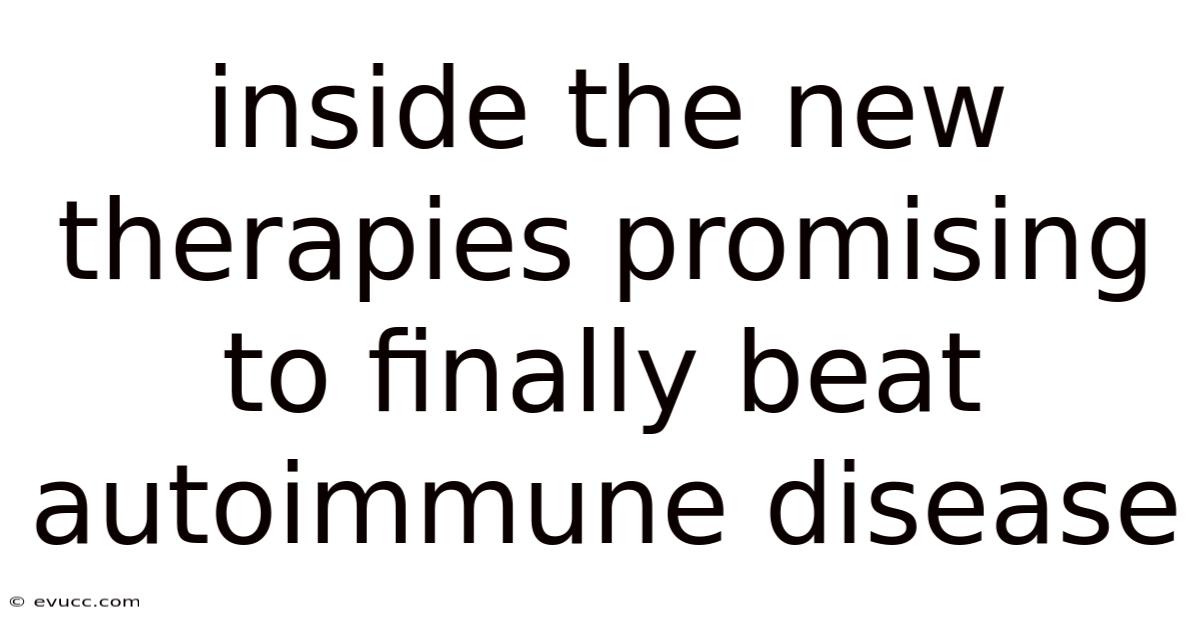 Inside The New Therapies Promising To Finally Beat Autoimmune Disease