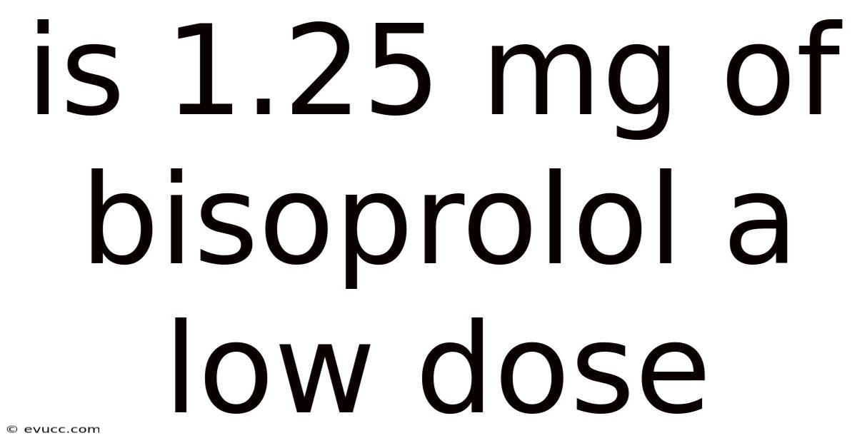 Is 1.25 Mg Of Bisoprolol A Low Dose