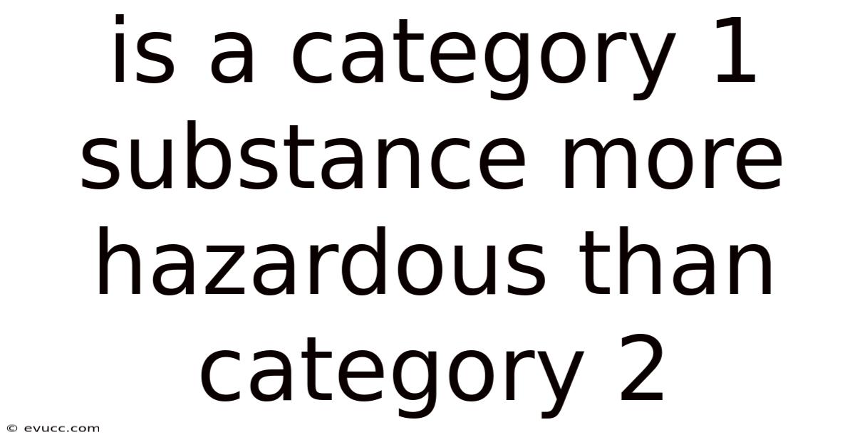 Is A Category 1 Substance More Hazardous Than Category 2