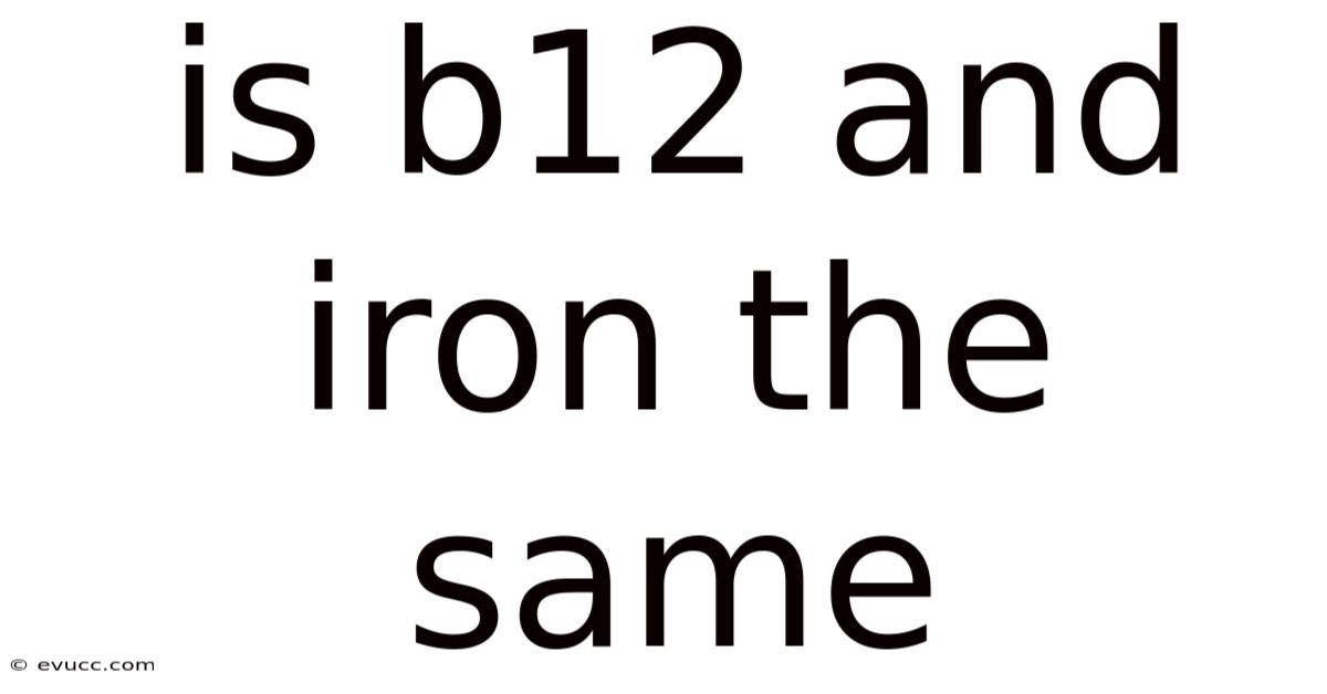 Is B12 And Iron The Same