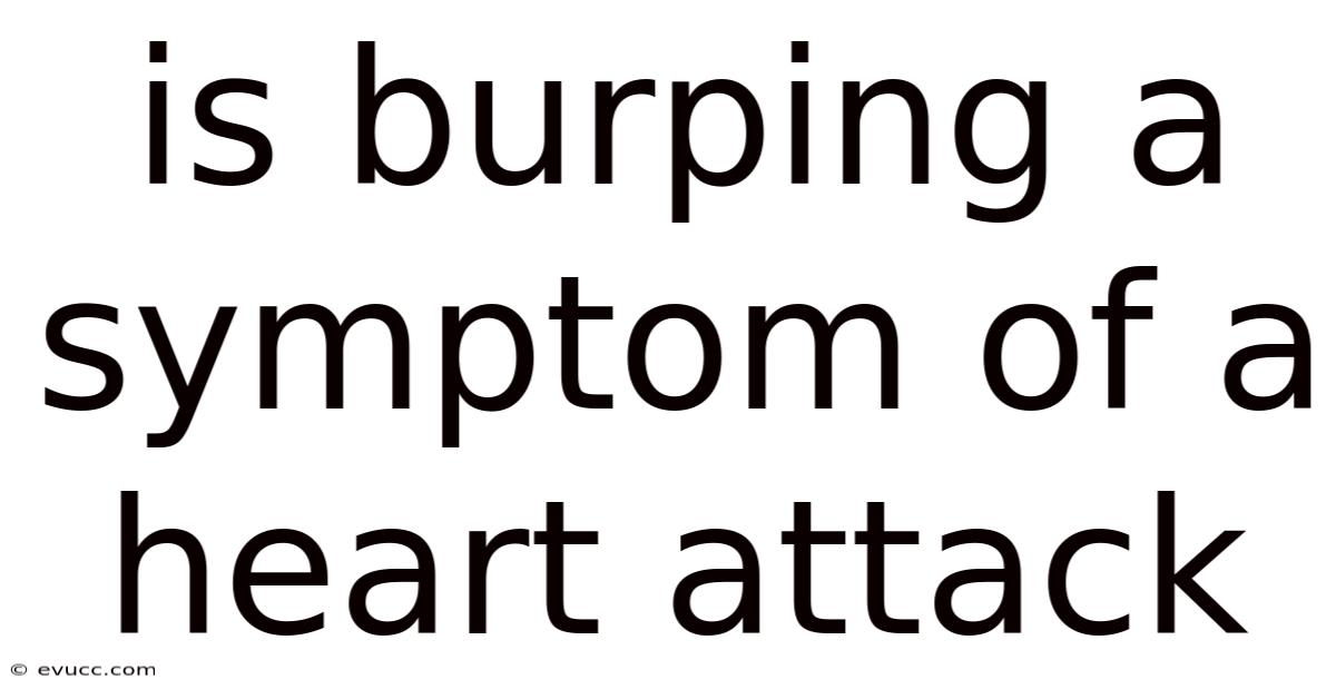 Is Burping A Symptom Of A Heart Attack