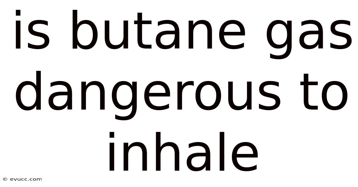 Is Butane Gas Dangerous To Inhale