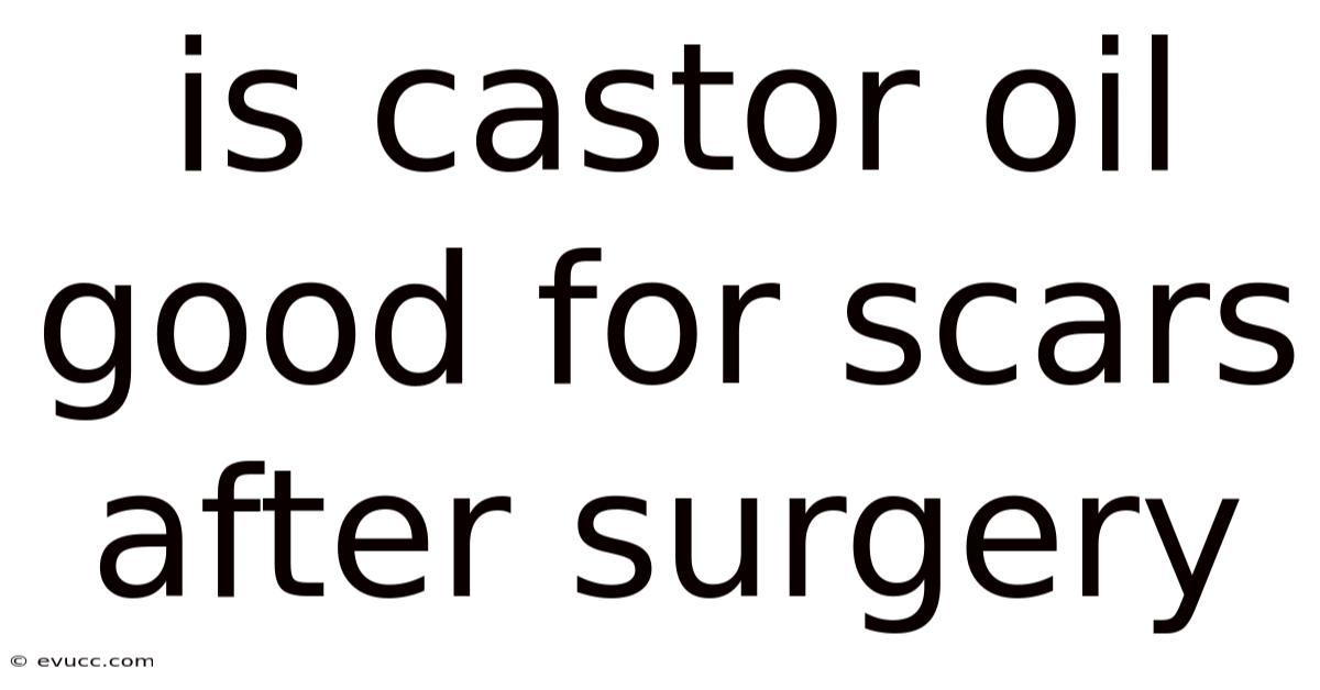 Is Castor Oil Good For Scars After Surgery
