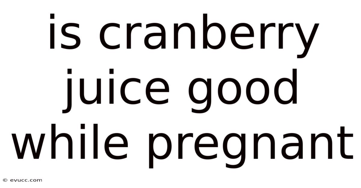 Is Cranberry Juice Good While Pregnant