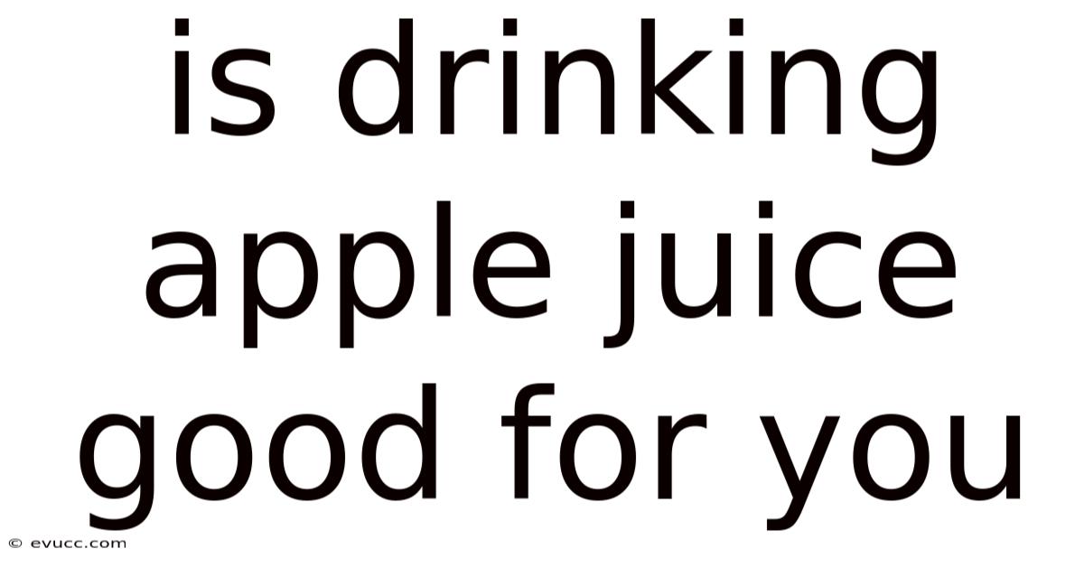 Is Drinking Apple Juice Good For You