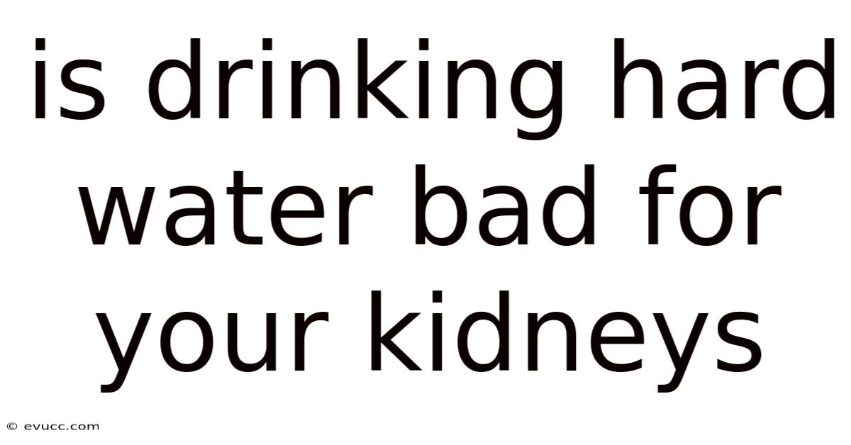 Is Drinking Hard Water Bad For Your Kidneys
