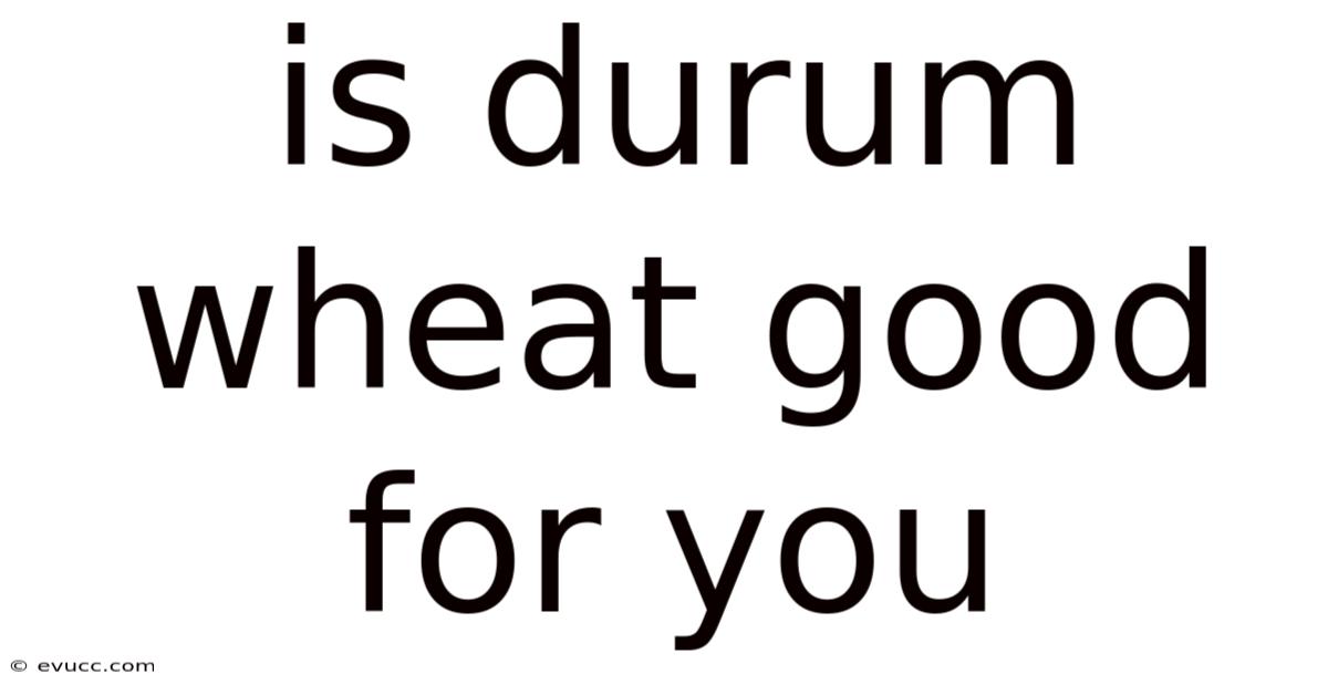 Is Durum Wheat Good For You