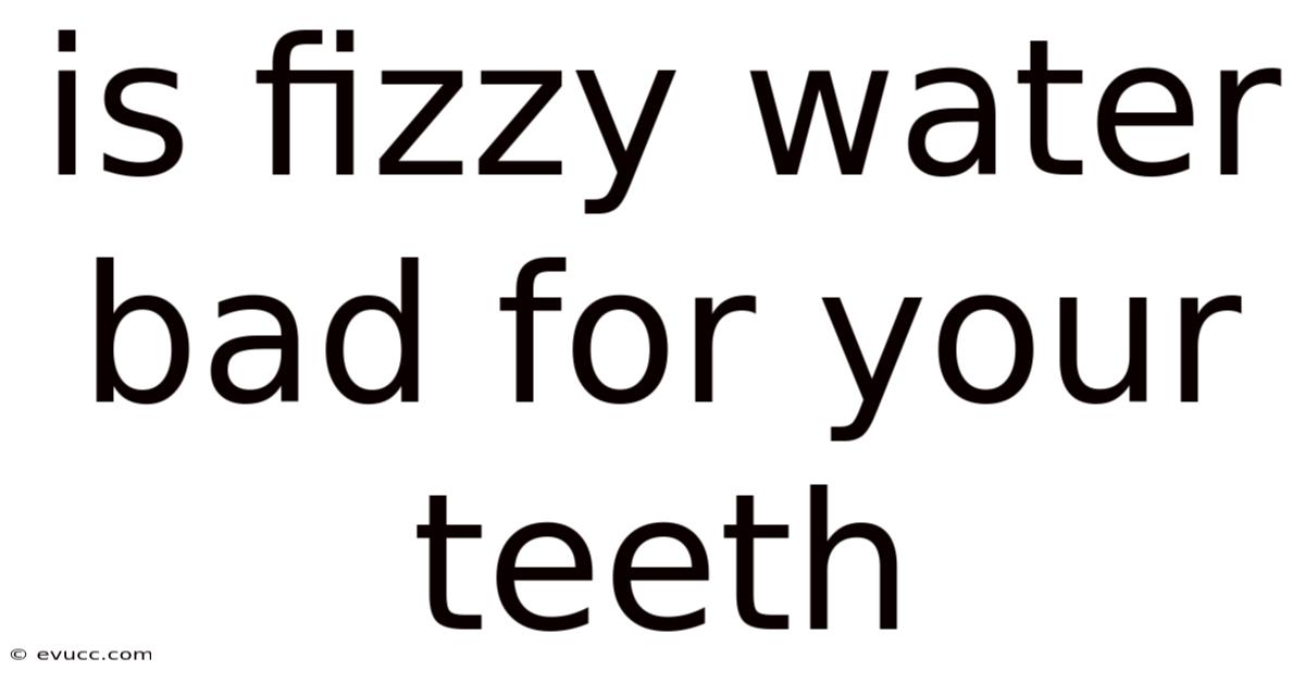 Is Fizzy Water Bad For Your Teeth