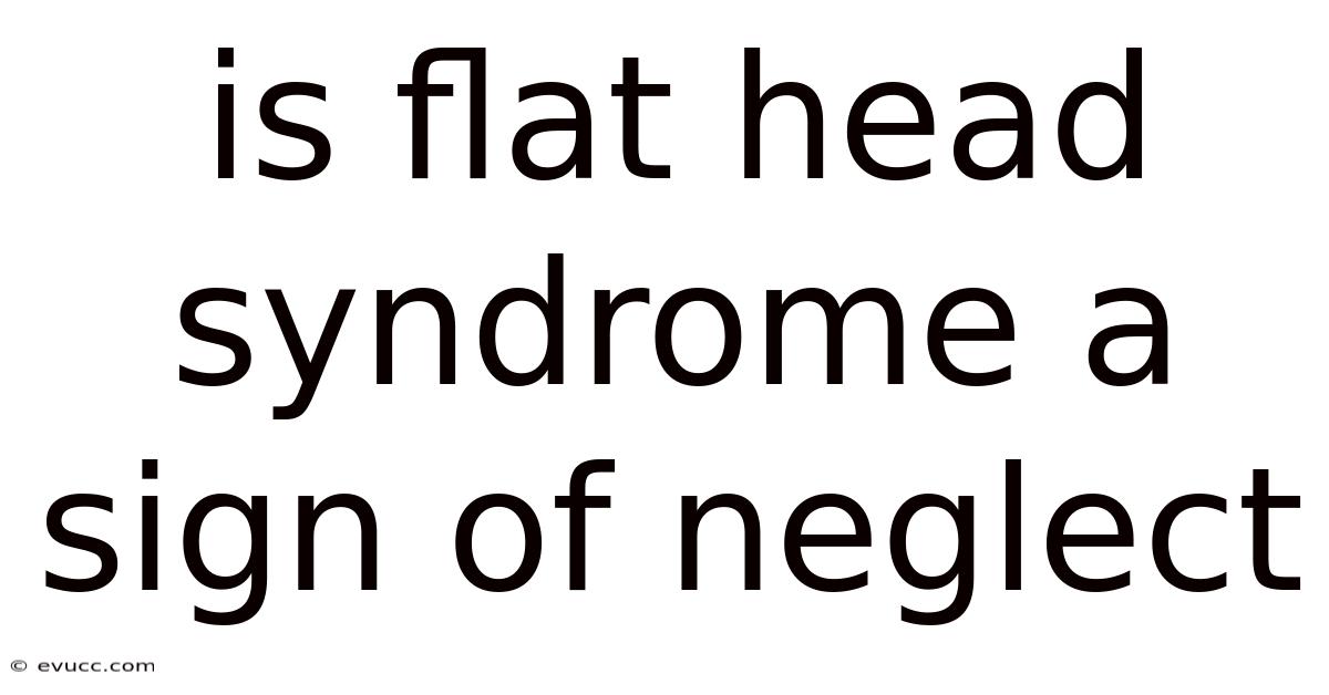 Is Flat Head Syndrome A Sign Of Neglect