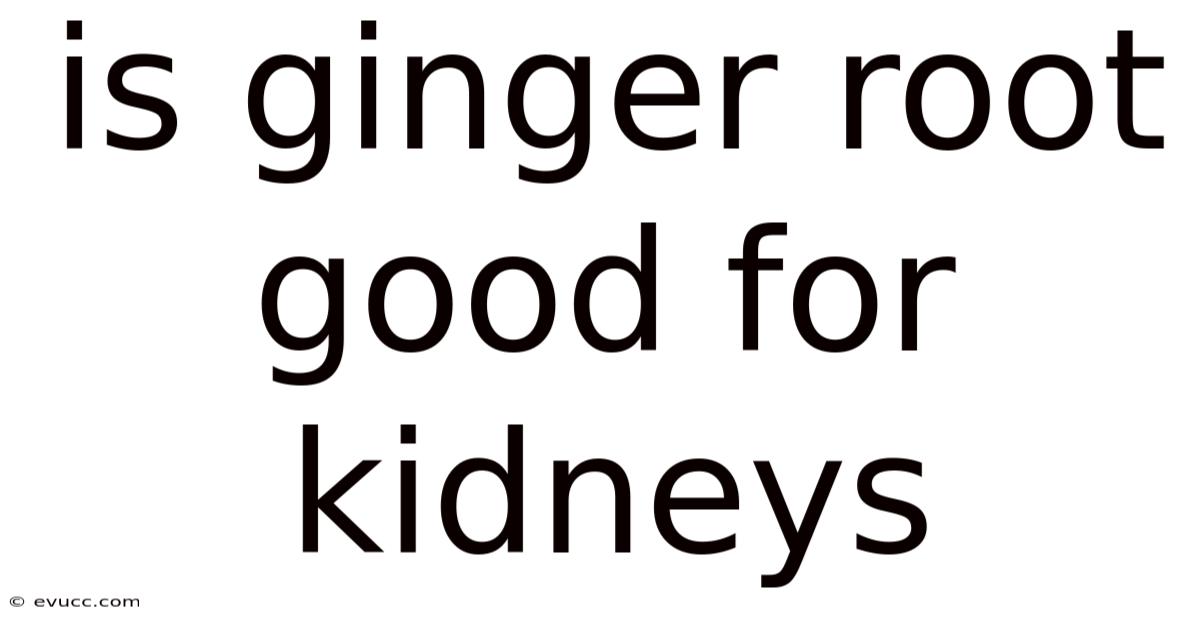 Is Ginger Root Good For Kidneys