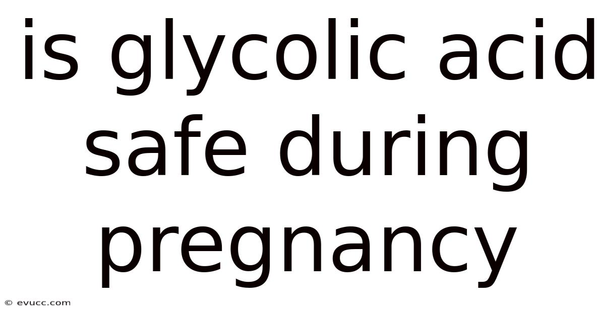 Is Glycolic Acid Safe During Pregnancy