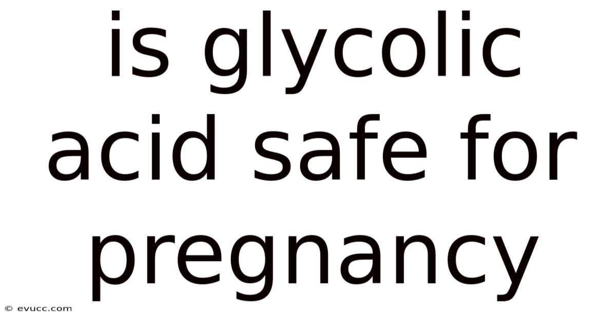 Is Glycolic Acid Safe For Pregnancy