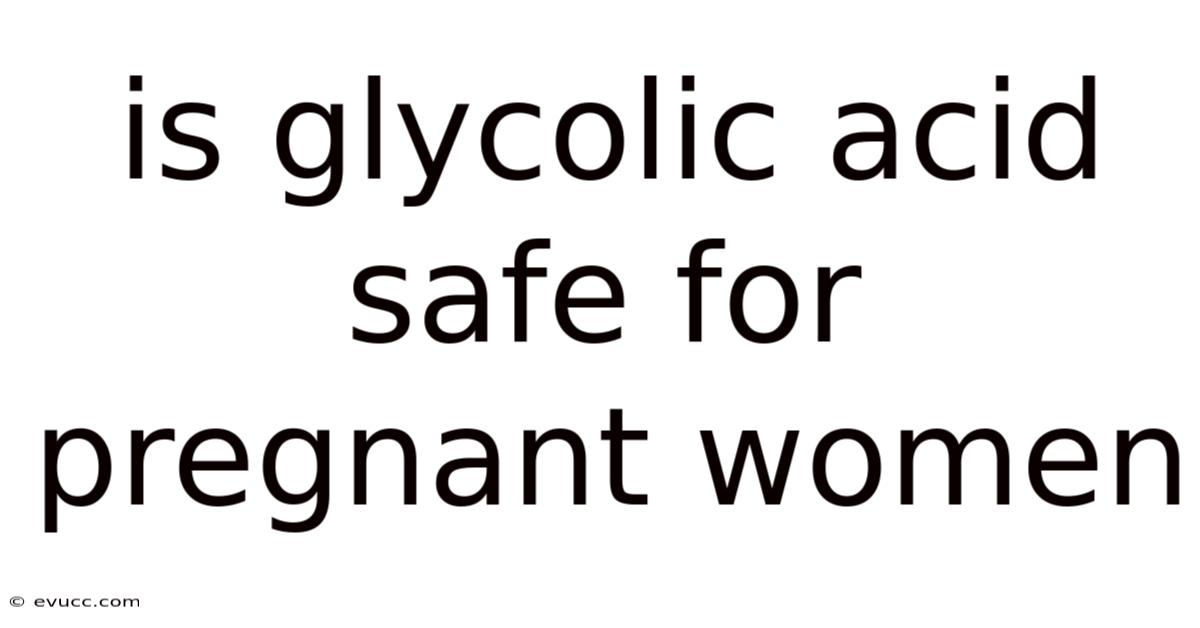 Is Glycolic Acid Safe For Pregnant Women