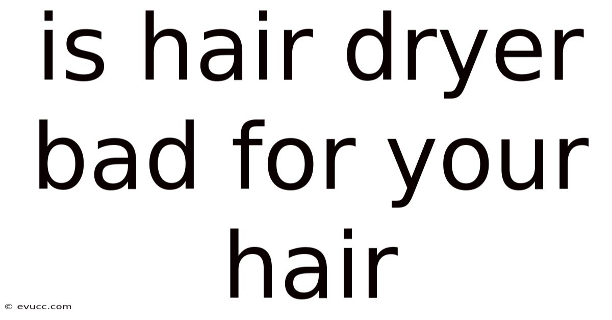 Is Hair Dryer Bad For Your Hair