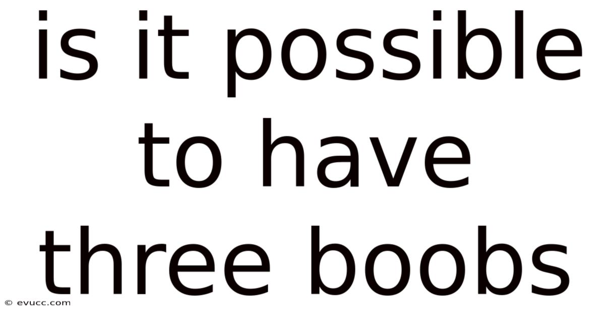 Is It Possible To Have Three Boobs