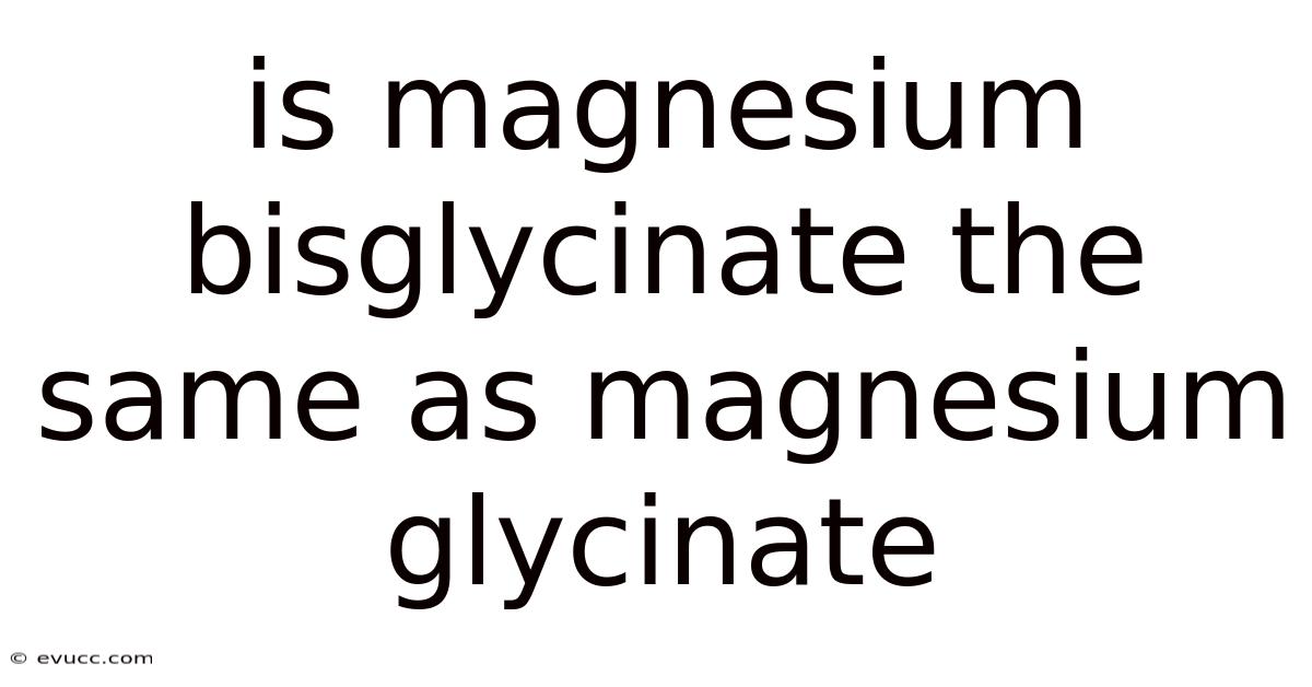 Is Magnesium Bisglycinate The Same As Magnesium Glycinate