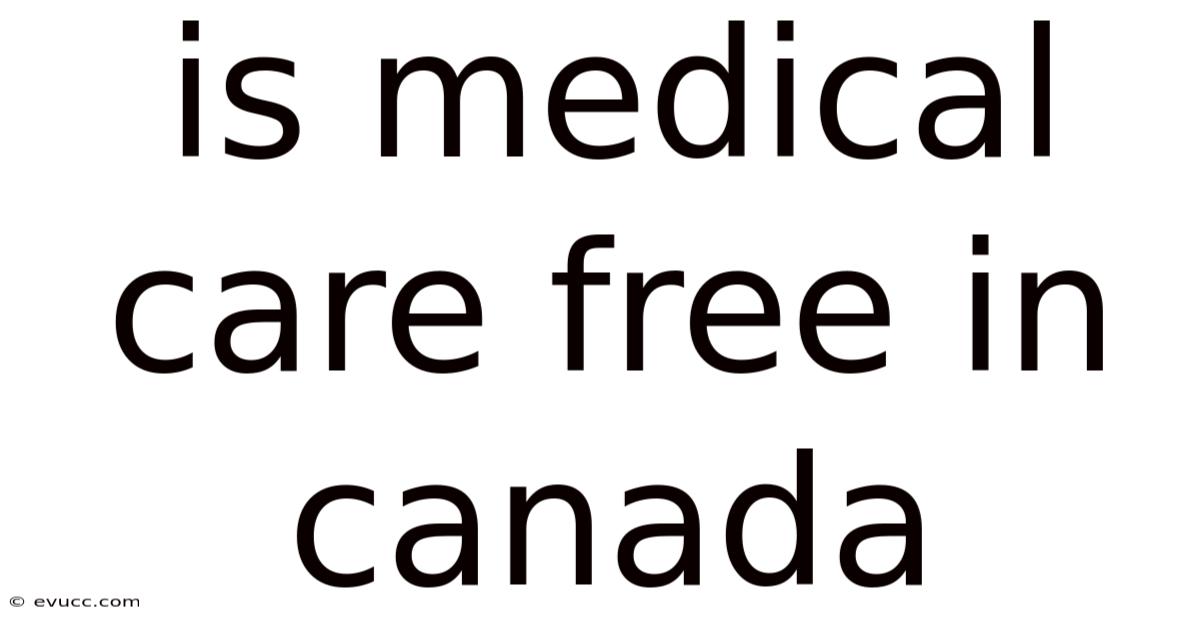 Is Medical Care Free In Canada